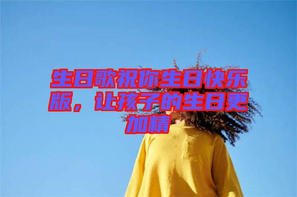生日歌祝你生日快樂版，讓孩子的生日更加精