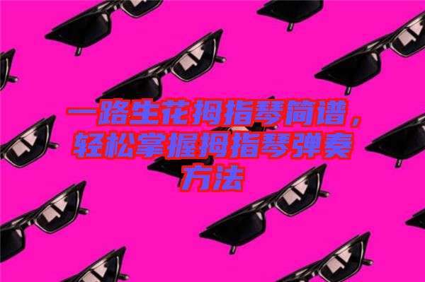 一路生花拇指琴簡(jiǎn)譜，輕松掌握拇指琴彈奏方法