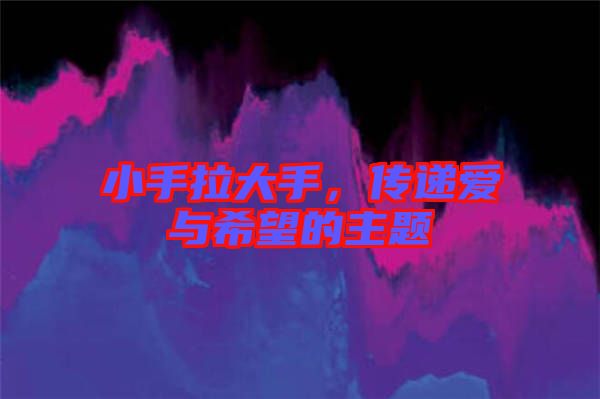 小手拉大手，傳遞愛(ài)與希望的主題
