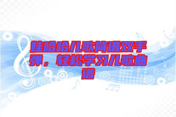 娃哈哈兒歌簡(jiǎn)譜雙手彈，輕松學(xué)習(xí)兒歌曲譜