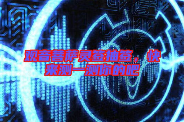 觀音菩薩靈簽抽簽，快來測一測你的吧