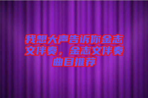 我想大聲告訴你金志文伴奏，金志文伴奏曲目推薦
