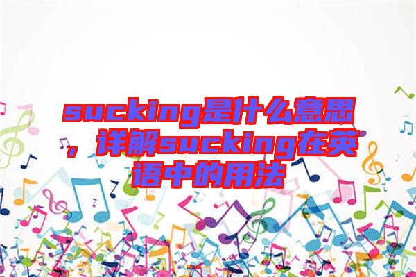 sucking是什么意思，詳解sucking在英語中的用法