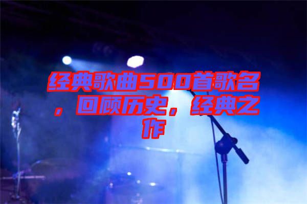 經(jīng)典歌曲500首歌名，回顧歷史，經(jīng)典之作