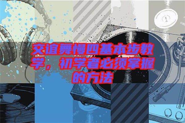 交誼舞慢四基本步教學(xué)，初學(xué)者必須掌握的方法
