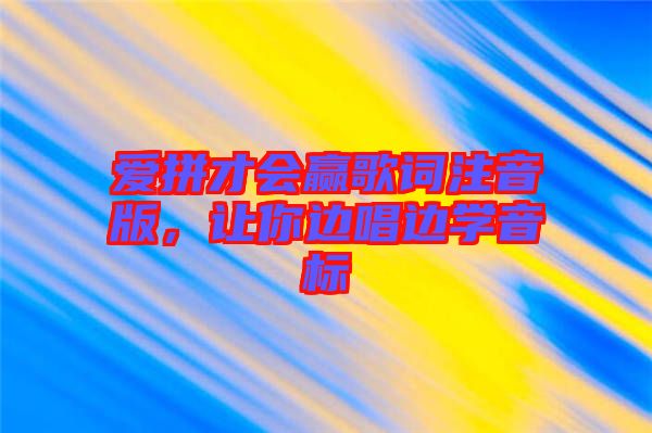 愛拼才會(huì)贏歌詞注音版，讓你邊唱邊學(xué)音標(biāo)
