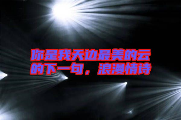 你是我天邊最美的云的下一句，浪漫情詩(shī)