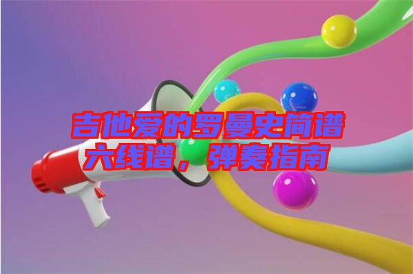 吉他愛(ài)的羅曼史簡(jiǎn)譜六線譜，彈奏指南
