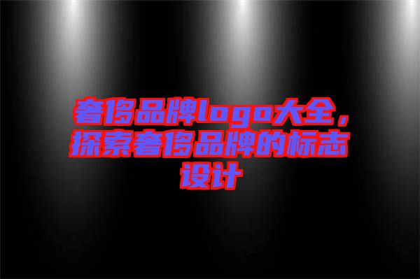 奢侈品牌logo大全，探索奢侈品牌的標(biāo)志設(shè)計(jì)