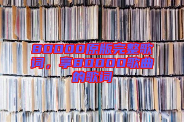 80000原版完整歌詞，享80000歌曲的歌詞