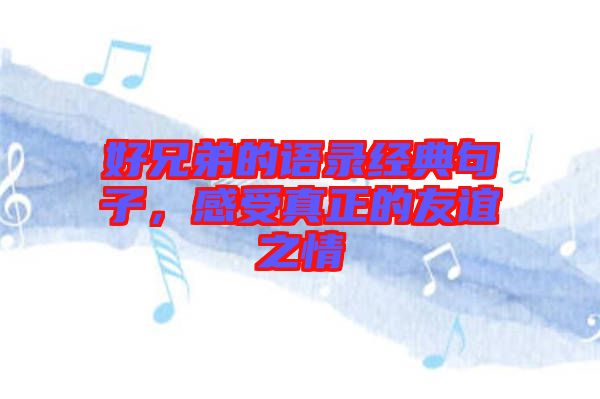 好兄弟的語(yǔ)錄經(jīng)典句子，感受真正的友誼之情