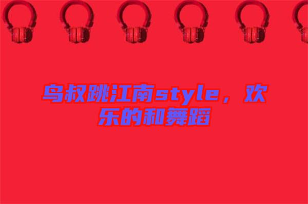 鳥(niǎo)叔跳江南style，歡樂(lè)的和舞蹈