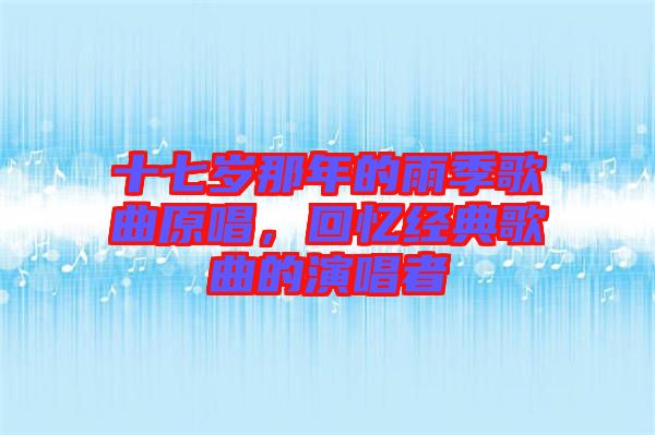 十七歲那年的雨季歌曲原唱，回憶經典歌曲的演唱者