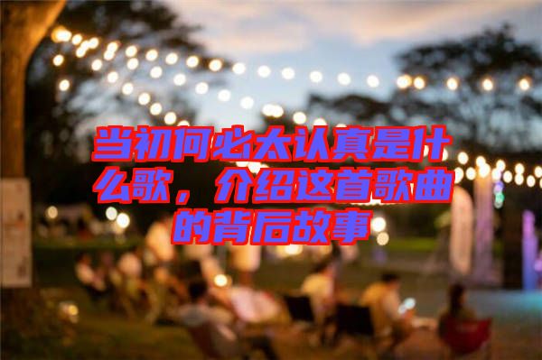 當初何必太認真是什么歌，介紹這首歌曲的背后故事