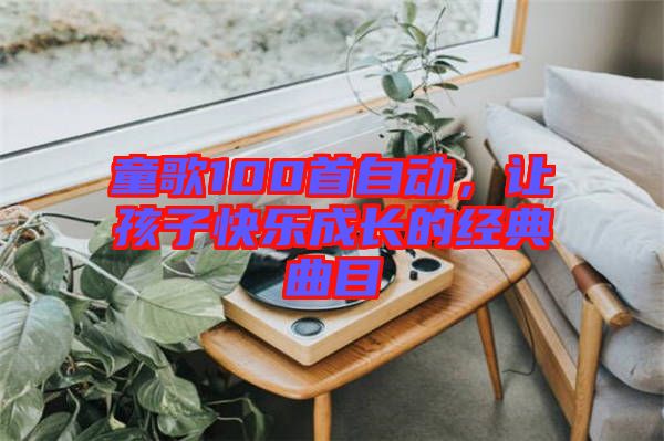 童歌100首自動，讓孩子快樂成長的經典曲目
