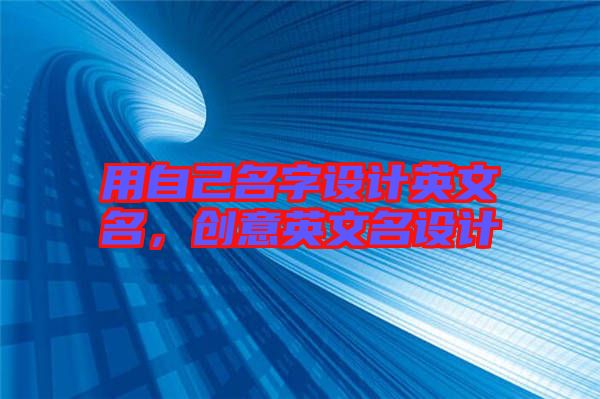 用自己名字設(shè)計英文名，創(chuàng)意英文名設(shè)計
