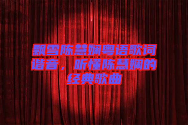 飄雪陳慧嫻粵語(yǔ)歌詞諧音，聽懂陳慧嫻的經(jīng)典歌曲