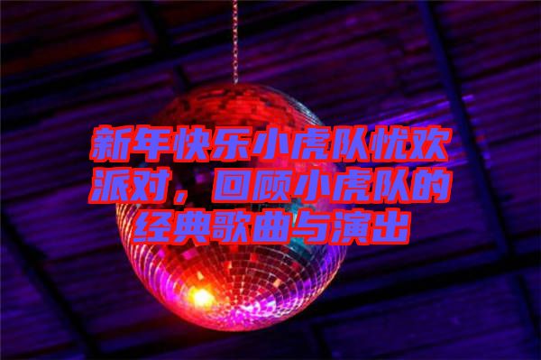 新年快樂小虎隊?wèi)n歡派對，回顧小虎隊的經(jīng)典歌曲與演出