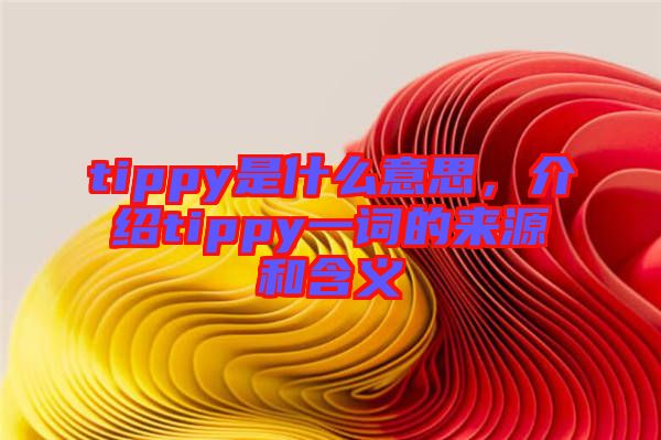 tippy是什么意思，介紹tippy一詞的來源和含義