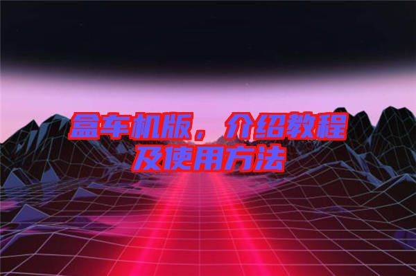 盒車機(jī)版，介紹教程及使用方法