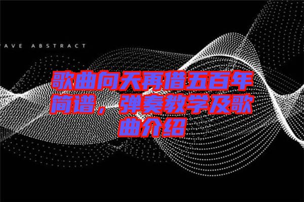 歌曲向天再借五百年簡(jiǎn)譜，彈奏教學(xué)及歌曲介紹