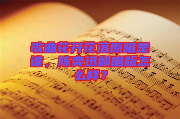 歌曲花開花落原唱是誰，陳奕迅翻唱版怎么樣？