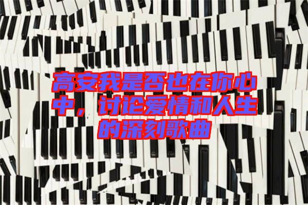 高安我是否也在你心中，討論愛情和人生的深刻歌曲