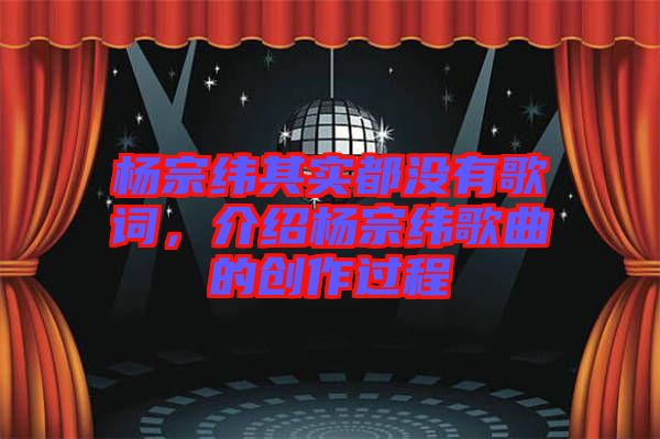 楊宗緯其實都沒有歌詞，介紹楊宗緯歌曲的創(chuàng)作過程
