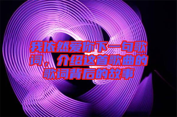 我依然愛你下一句歌詞，介紹這首歌曲的歌詞背后的故事