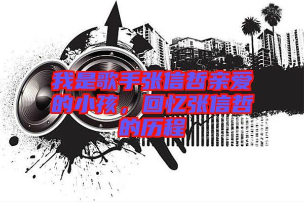 我是歌手張信哲親愛的小孩，回憶張信哲的歷程