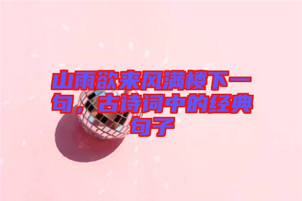 山雨欲來風滿樓下一句，古詩詞中的經典句子