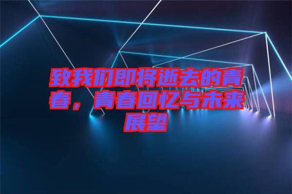 致我們即將逝去的青春，青春回憶與未來展望