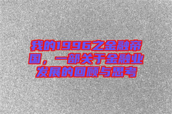 我的1996之金融帝國(guó)，一部關(guān)于金融業(yè)發(fā)展的回顧與思考