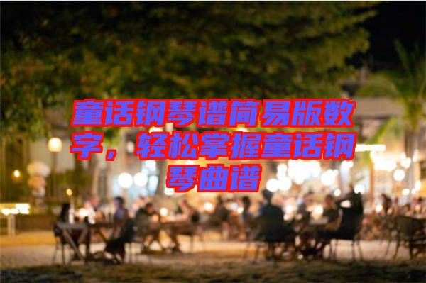 童話鋼琴譜簡易版數(shù)字，輕松掌握童話鋼琴曲譜