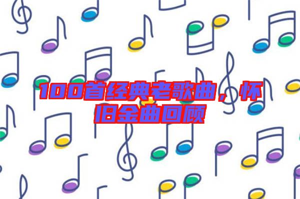100首經(jīng)典老歌曲，懷舊金曲回顧