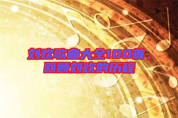 劉歡歌曲大全100首，回顧劉歡的歷程