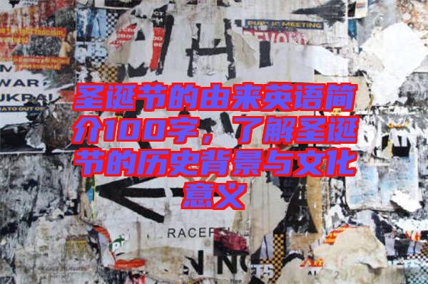 圣誕節(jié)的由來英語簡介100字，了解圣誕節(jié)的歷史背景與文化意義