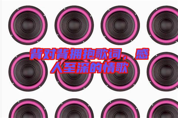 背對(duì)背擁抱歌詞，感人至深的情歌