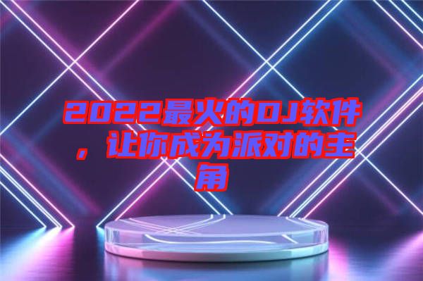 2022最火的DJ軟件，讓你成為派對的主角