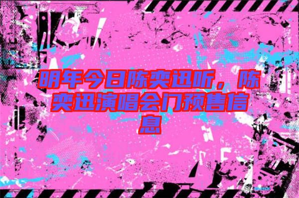 明年今日陳奕迅聽，陳奕迅演唱會(huì)門預(yù)售信息