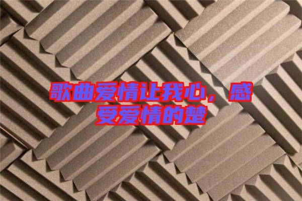 歌曲愛情讓我心，感受愛情的楚