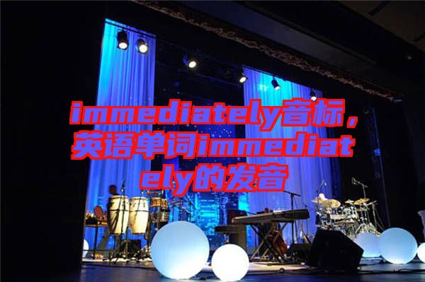 immediately音標(biāo)，英語單詞immediately的發(fā)音