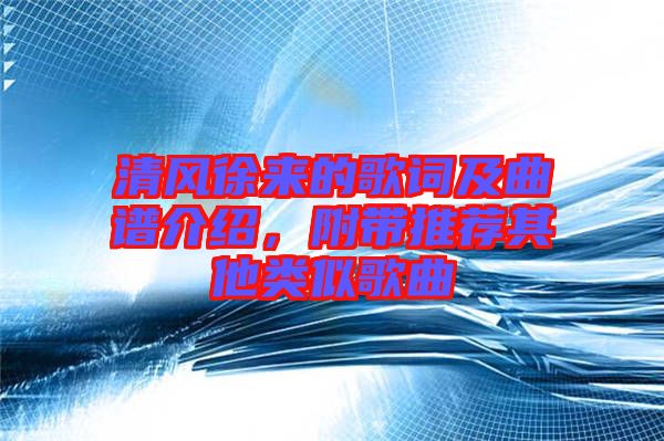 清風(fēng)徐來的歌詞及曲譜介紹，附帶推薦其他類似歌曲