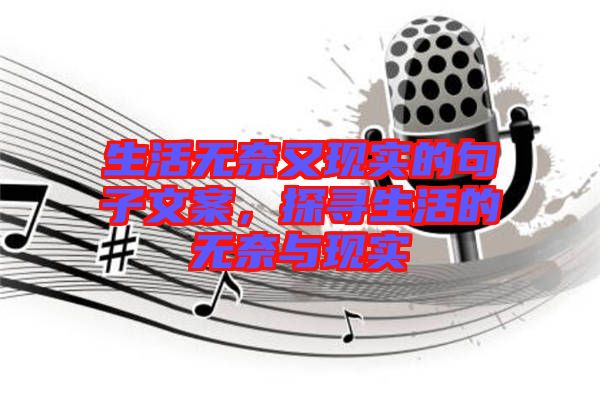 生活無奈又現(xiàn)實(shí)的句子文案，探尋生活的無奈與現(xiàn)實(shí)