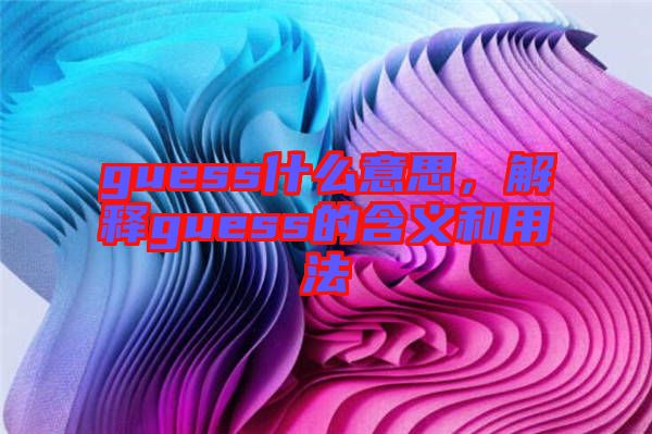 guess什么意思，解釋guess的含義和用法