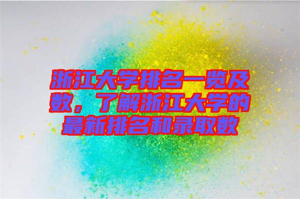 浙江大學(xué)排名一覽及數(shù)，了解浙江大學(xué)的最新排名和錄取數(shù)
