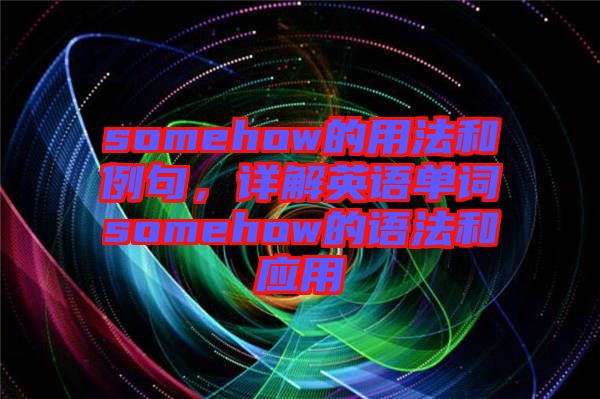 somehow的用法和例句，詳解英語單詞somehow的語法和應(yīng)用
