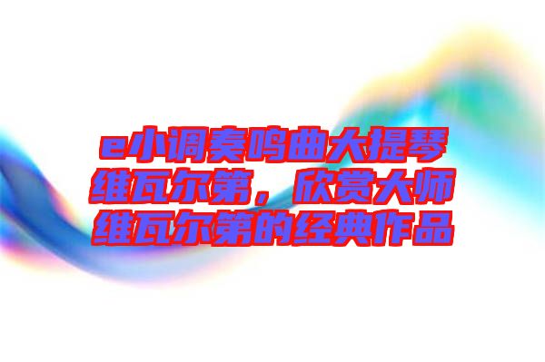 e小調(diào)奏鳴曲大提琴維瓦爾第，欣賞大師維瓦爾第的經(jīng)典作品