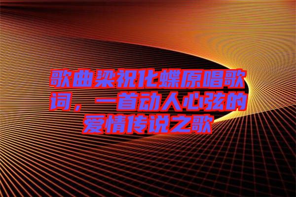 歌曲梁祝化蝶原唱歌詞，一首動(dòng)人心弦的愛(ài)情傳說(shuō)之歌