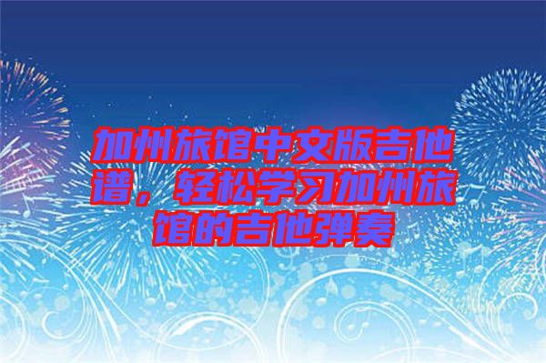 加州旅館中文版吉他譜，輕松學(xué)習(xí)加州旅館的吉他彈奏